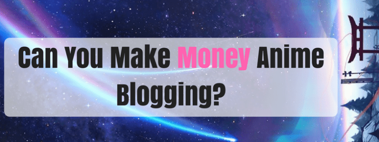 can-you-actually-make-money-with-anime-blogging